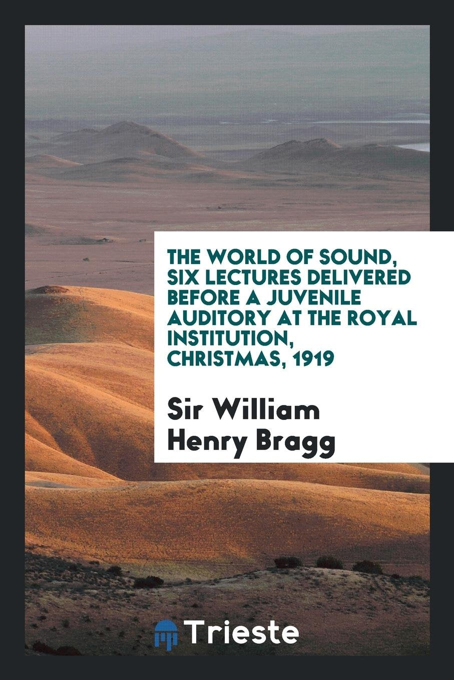The World of Sound, Six Lectures Delivered Before a Juvenile Auditory at the Royal Institution, Christmas, 1919 Books