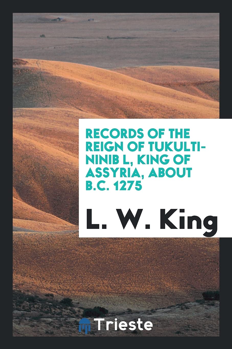 Records of the Reign of Tukulti-Ninib L, King of Assyria, about B.C. 1275 Religion & Esotericism
