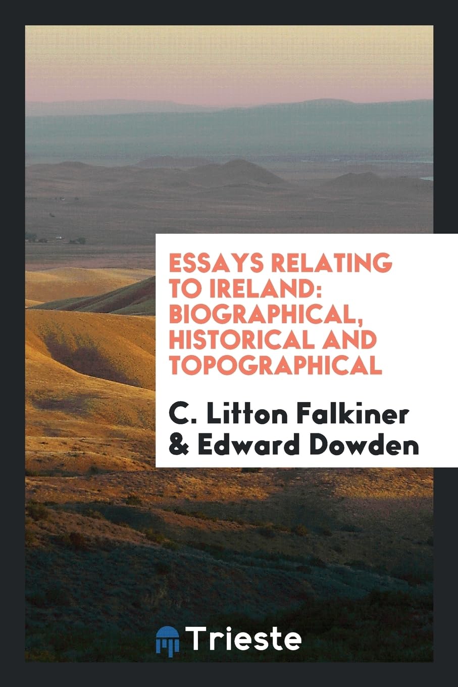 Essays Relating to Ireland: Biographical, Historical and Topographical Politics & History