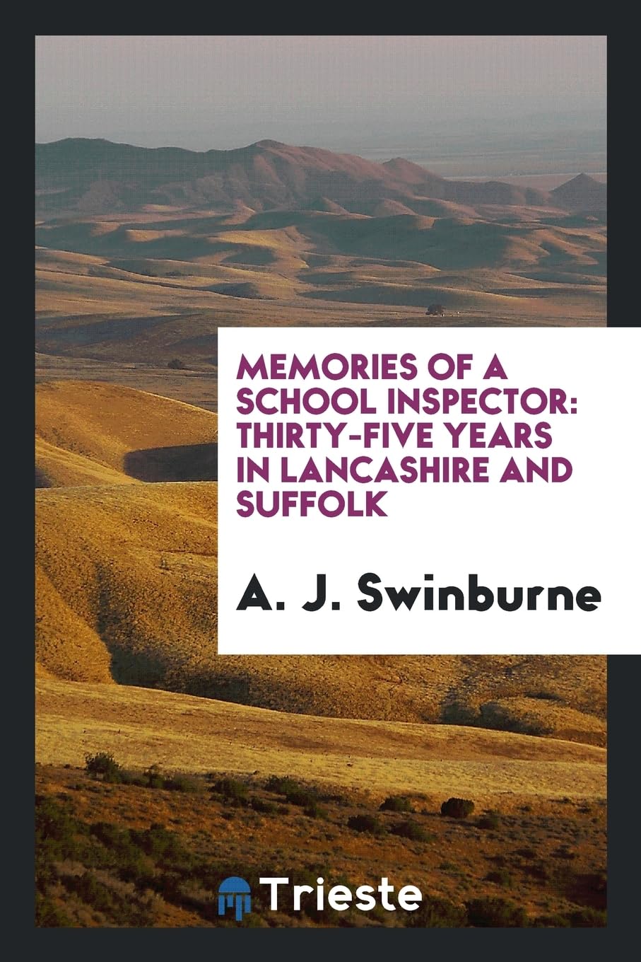 Memories of a School Inspector; Thirty-Five Years in Lancashire and Suffolk Politics & History