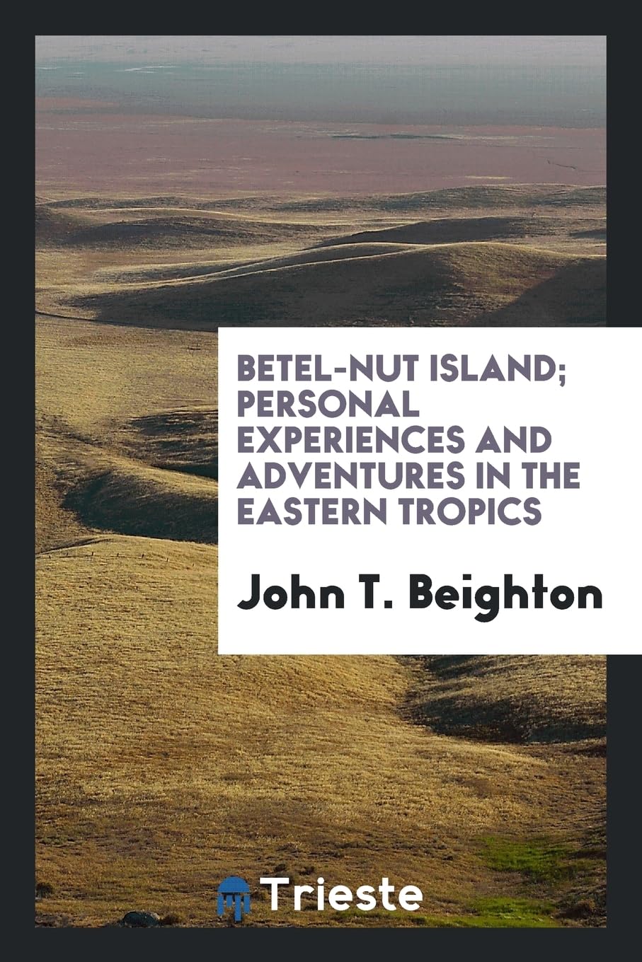 Betel-Nut Island; Personal Experiences and Adventures in the Eastern Tropics Politics & History