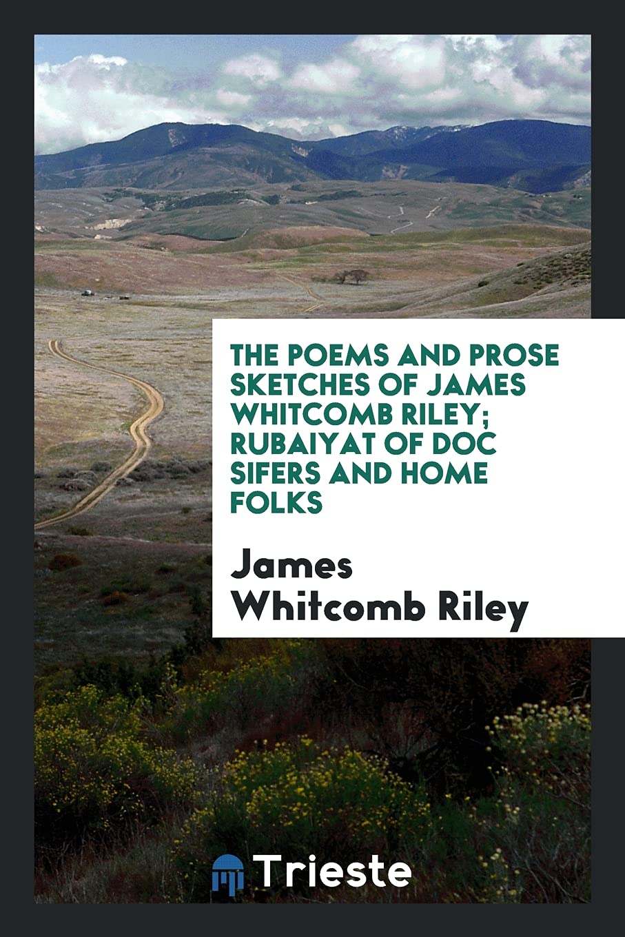 The Poems and Prose Sketches of James Whitcomb Riley; Rubaiyat of Doc Sifers and Home Folks Books