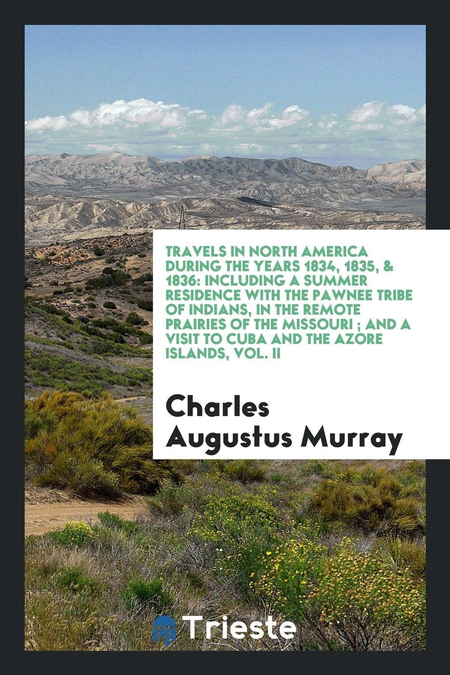 Travels in North America During the Years 1834, 1835, & 1836: Including a Summer Residence with the Pawnee Tribe of Indians, in the Remote Prairies of ... And a Visit to Cuba and the Azore Islands Politics & History