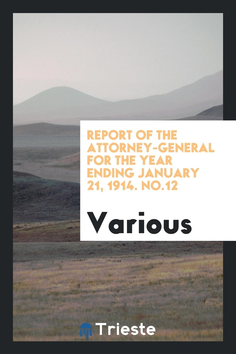 Report of the Attorney-General for the Year Ending January 21, 1914. No.12 Politics & History