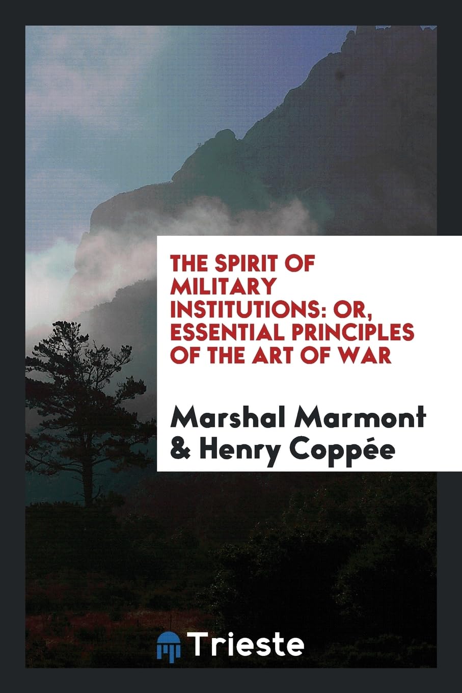 The Spirit of Military Institutions: Or, Essential Principles of the Art of War Politics & History