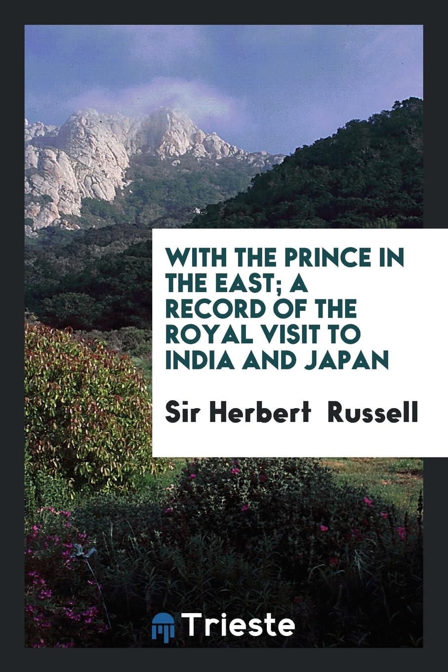 With the Prince in the East; A Record of the Royal Visit to India and Japan Politics & History
