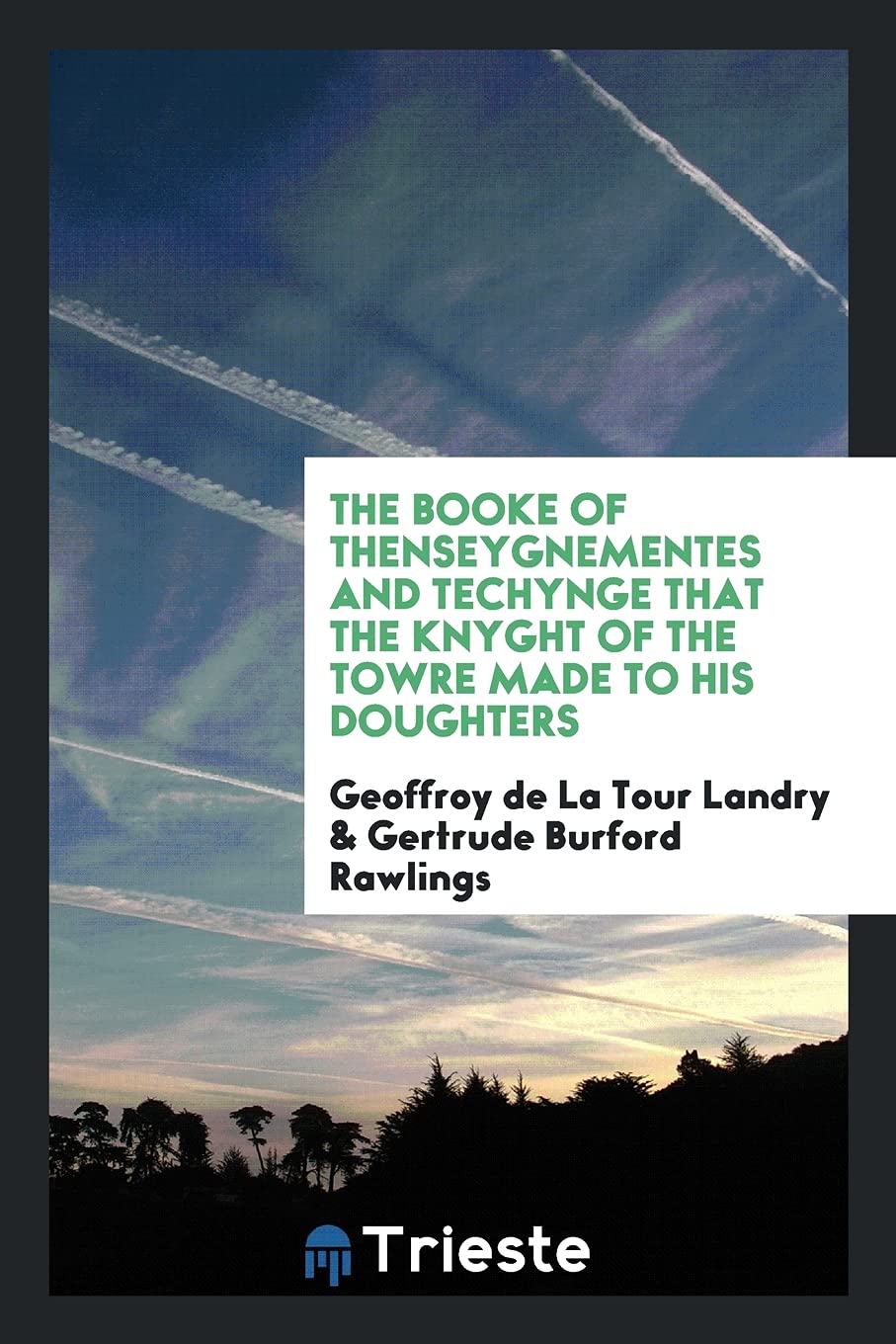 The Booke of Thenseygnementes and Techynge That the Knyght of the Towre Made to His Doughters Books