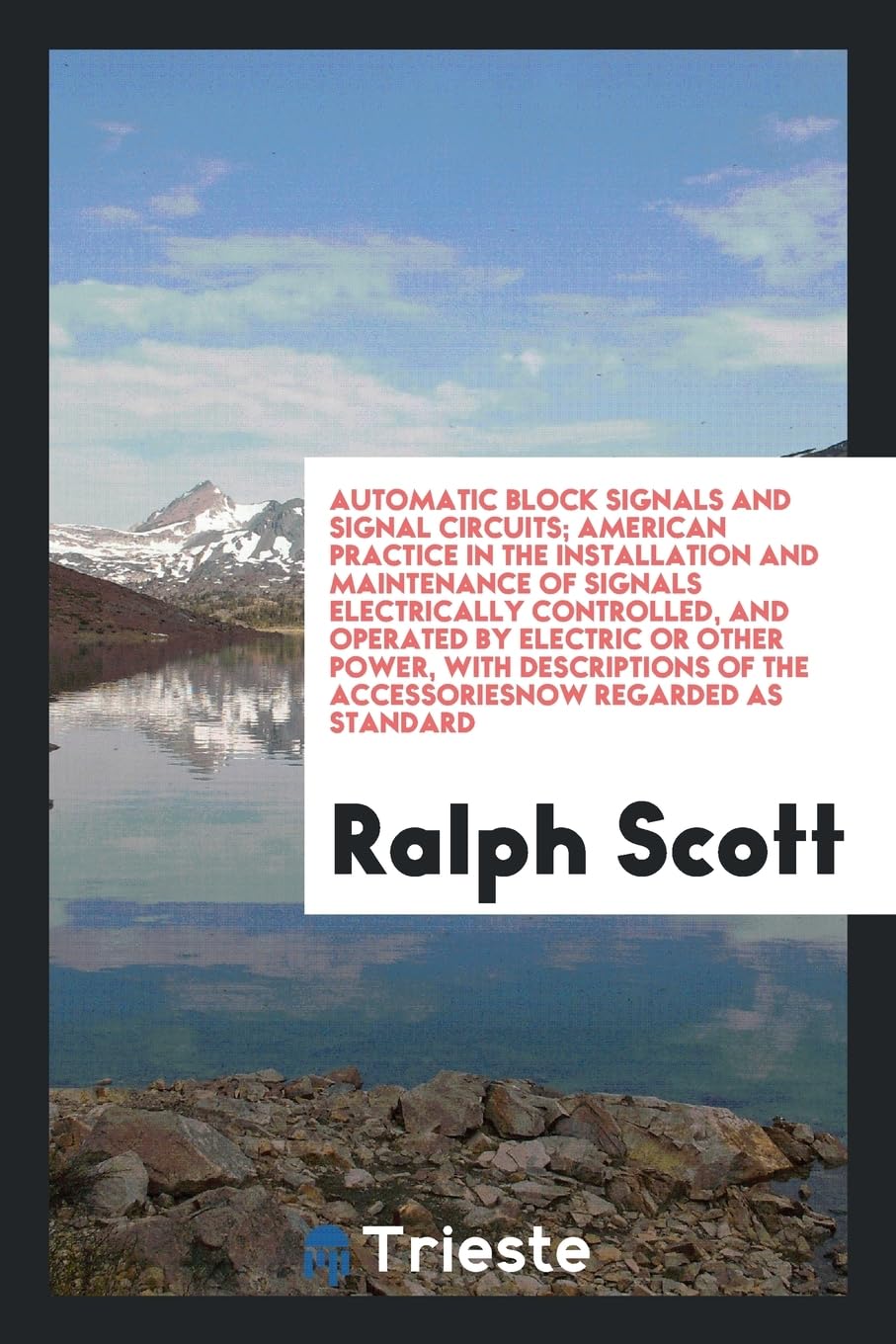 Automatic Block Signals and Signal Circuits; American Practice in the Installation and Maintenance of Signals Electrically Controlled, and Operated by ... of the Accessoriesnow Regarded as Standard Hobbies & Crafts