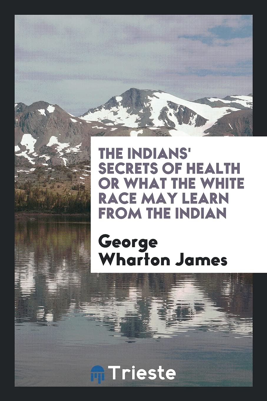 The Indians' Secrets of Health or What the White Race May Learn from the Indian Books
