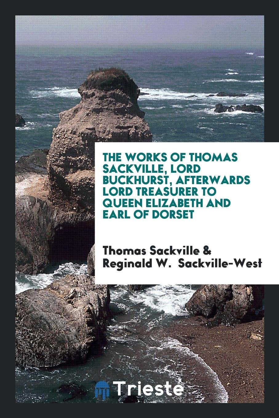 The Works of Thomas Sackville ... Ed. by the Hon. and Rev. Reginald W. Sackville-West, M.a Contemporary literature