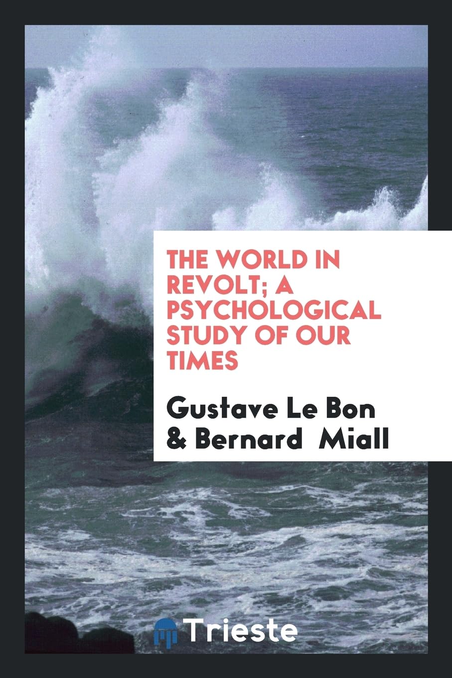 The World in Revolt; A Psychological Study of Our Times Politics & History