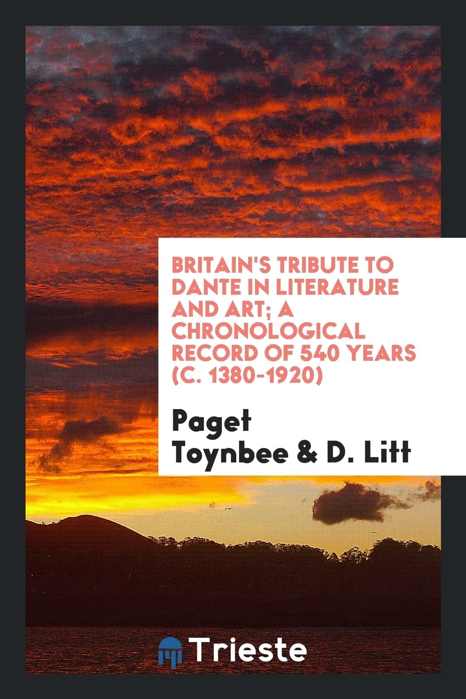 Britain's Tribute to Dante in Literature and Art; A Chronological Record of 540 Years (C. 1380-1920) Essays & Short Stories