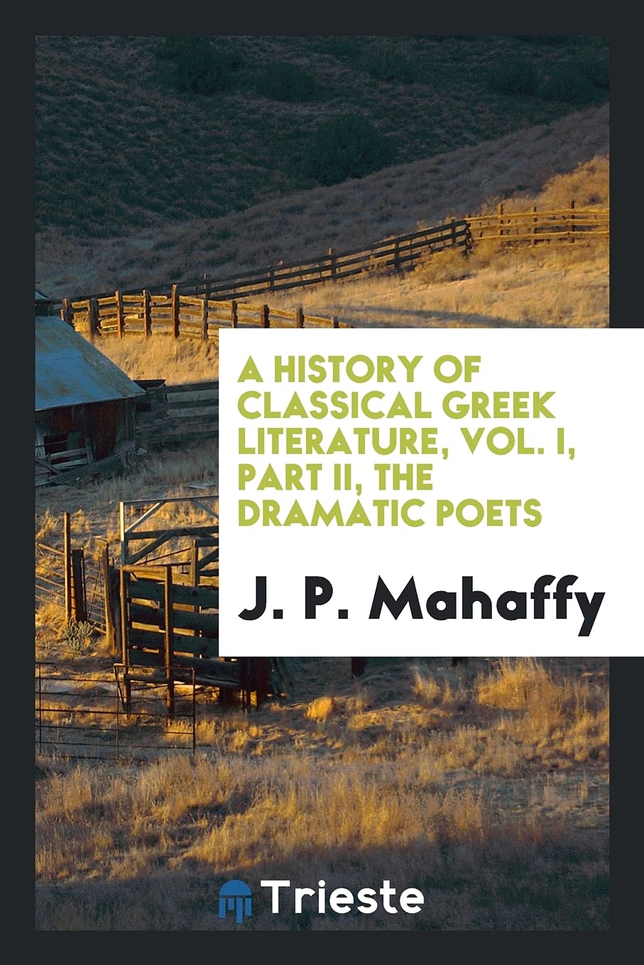 A History of Classical Greek Literature, Vol. I, Part II, the Dramatic Poets Philosophy