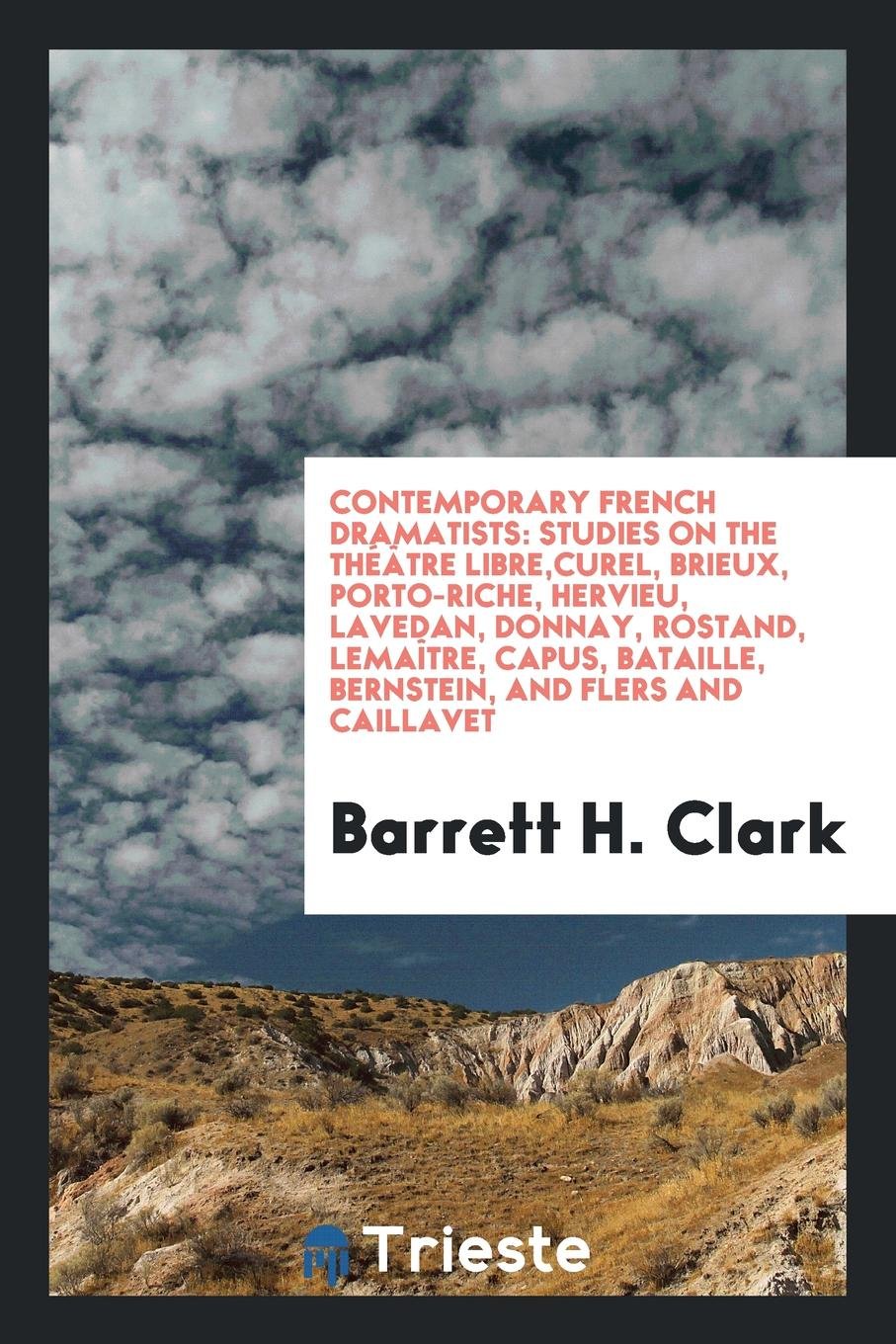 Contemporary French Dramatists: Studies on the Th tre Libre, Curel, Brieux, Porto-Riche, Hervieu, Lavedan, Donnay, Rostand, Lema tre, Capus, Bataille, Bernstein, and Flers and Caillavet Drama