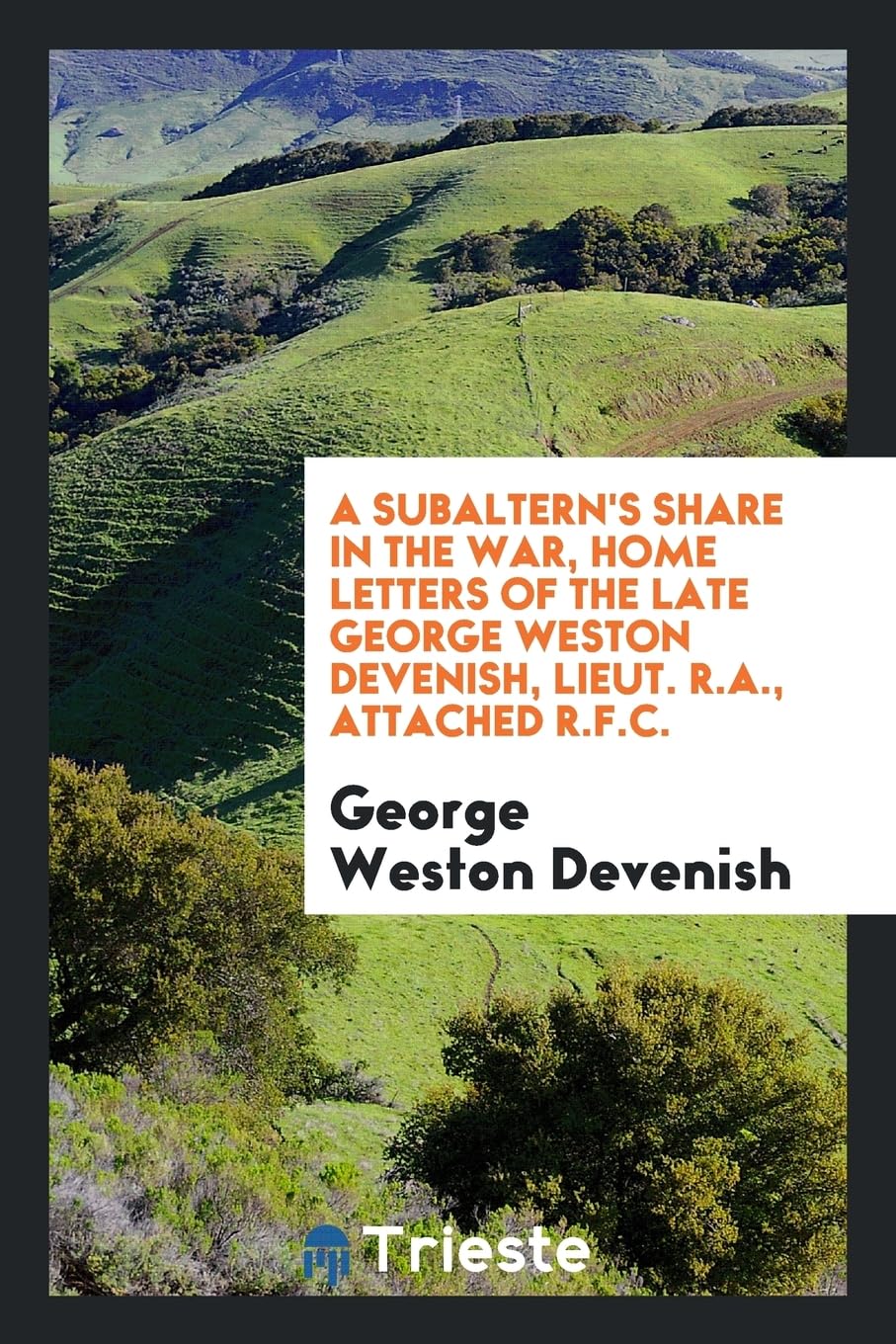 A Subaltern's Share in the War, Home Letters of the Late George Weston Devenish, Lieut. R.A., Attached R.F.C. Books