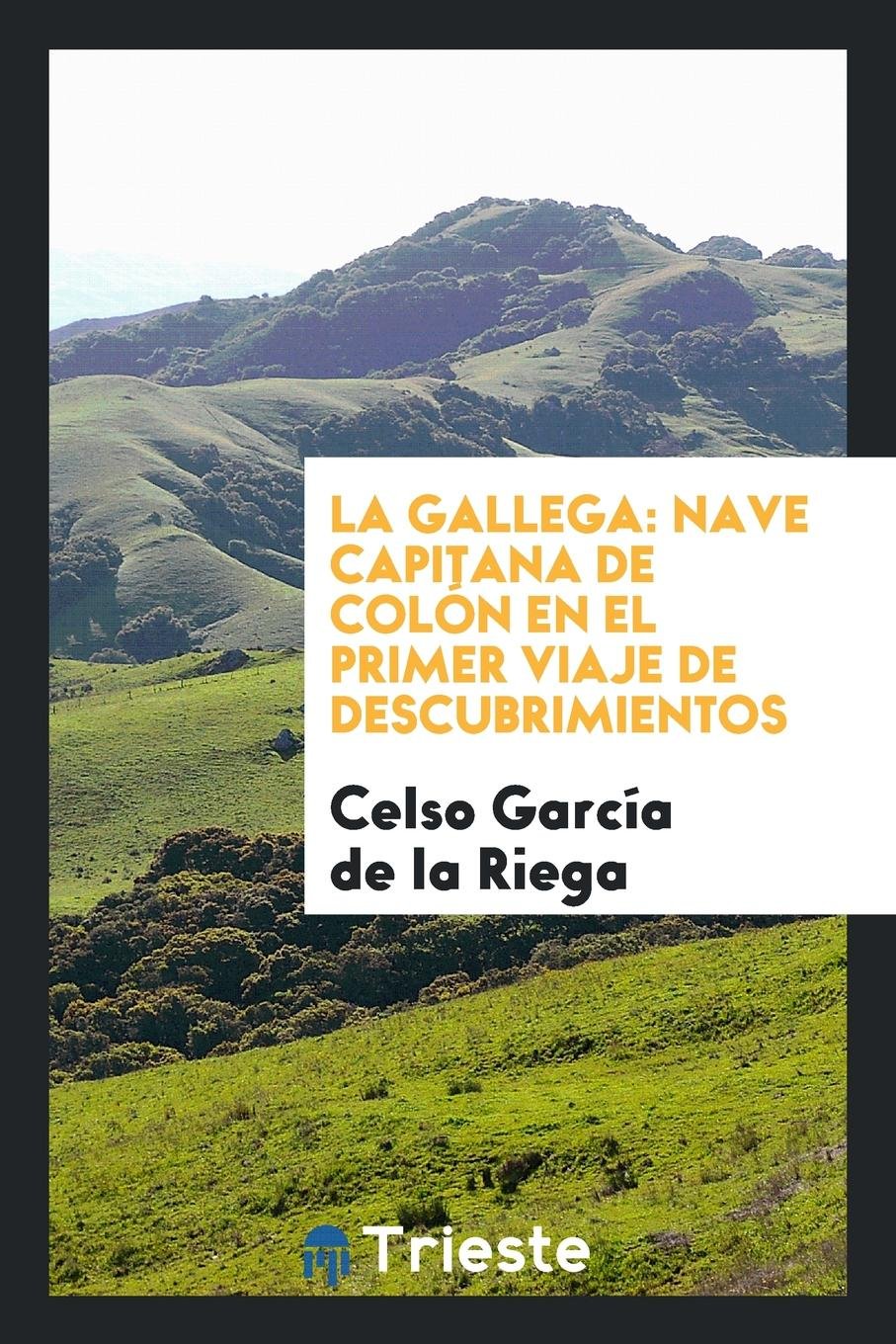 La Gallega: Nave Capitana de Col n En El Primer Viaje de Descubrimientos Politics & History
