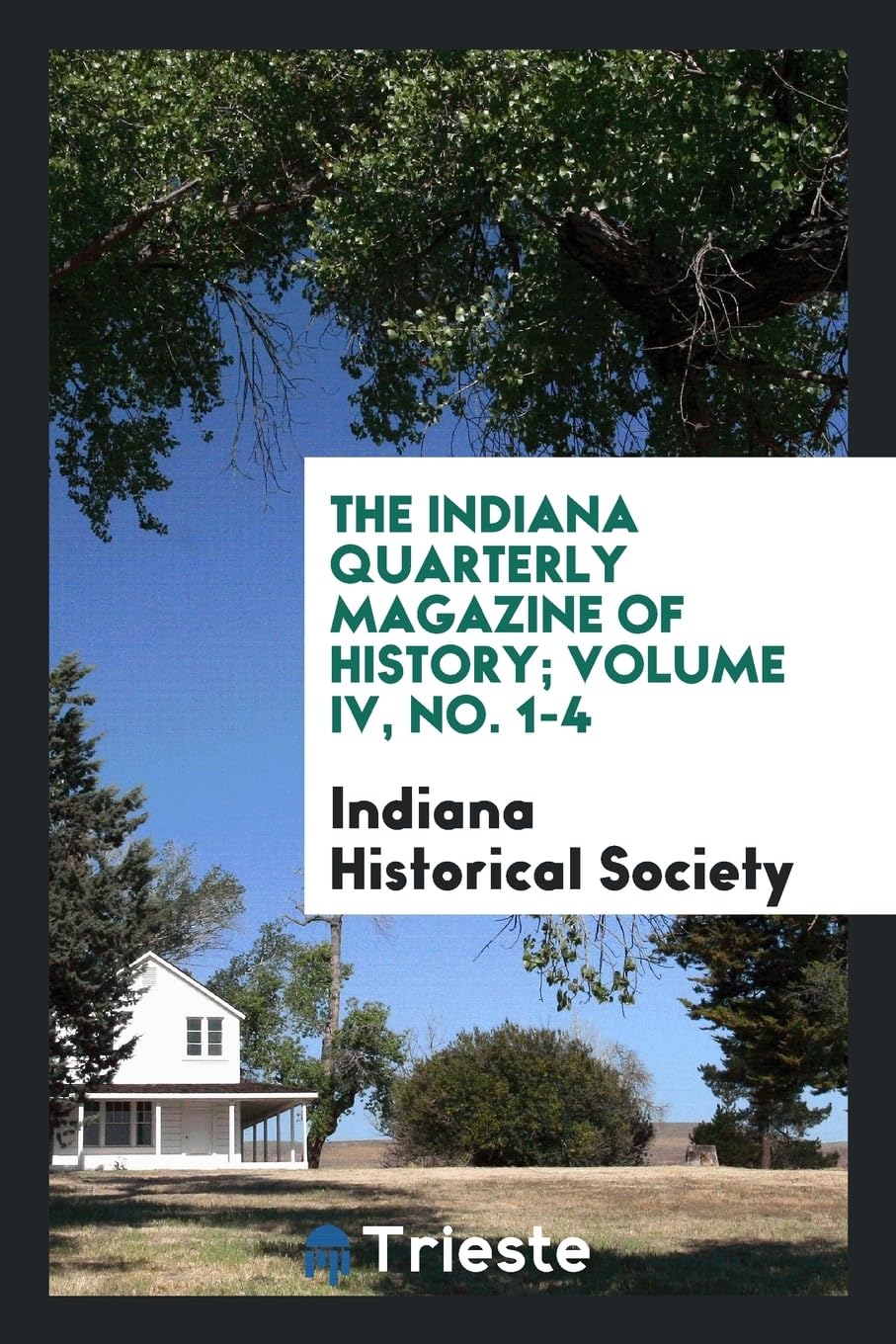 The Indiana Quarterly Magazine of History; Volume IV, No. 1-4 Politics & History