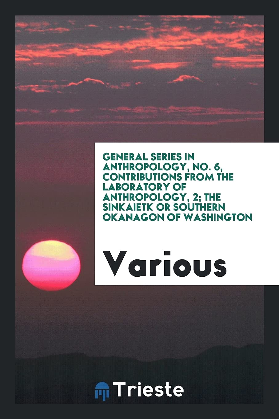 General Series in Anthropology, No. 6, Contributions from the Laboratory of Anthropology, 2; The Sinkaietk or Southern Okanagon of Washington Books