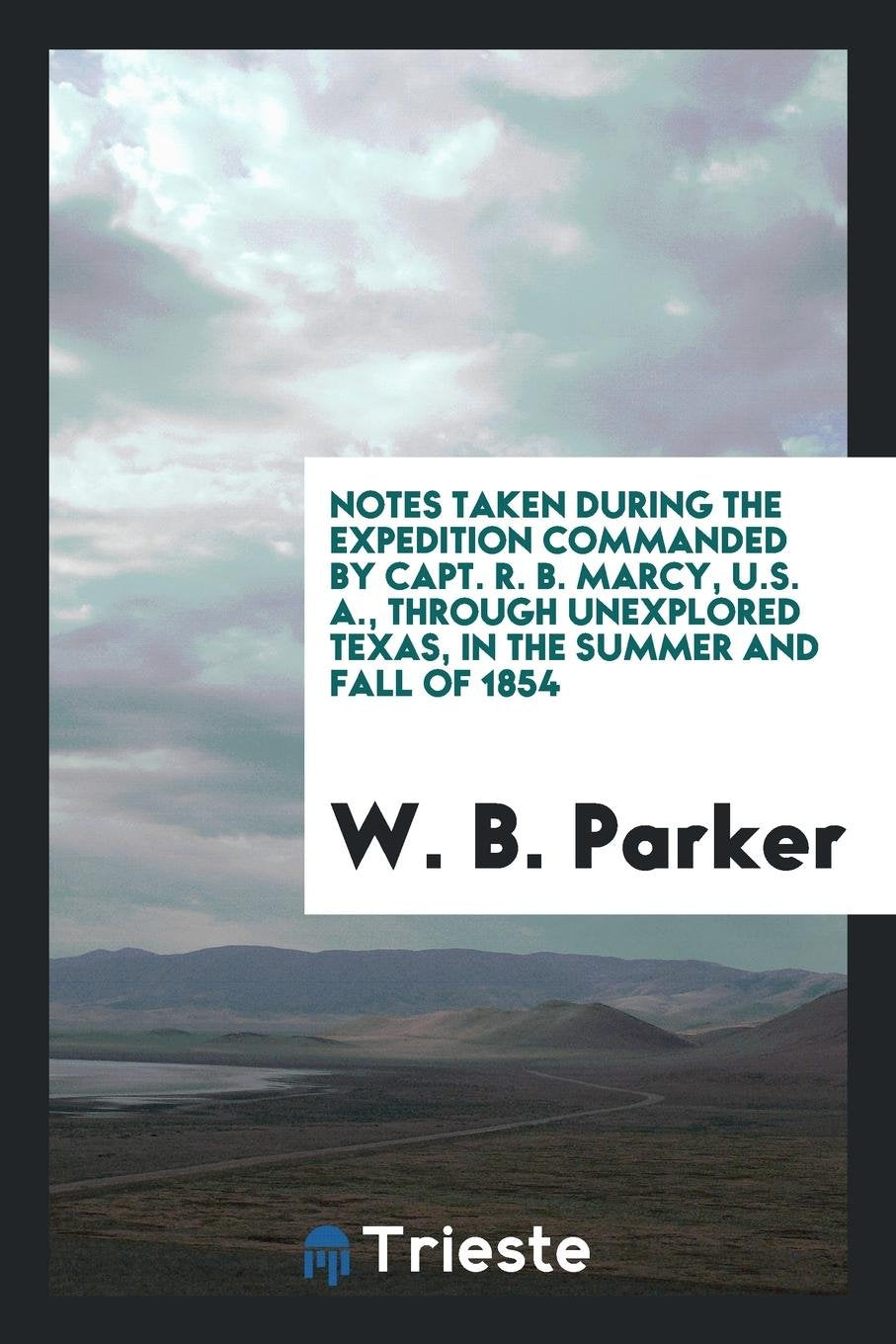 Notes Taken During the Expedition Commanded by Capt. R.B. Marcy, U.S. A., Through Unexplored Texas, in the Summer and Fall of 1854 Contemporary literature