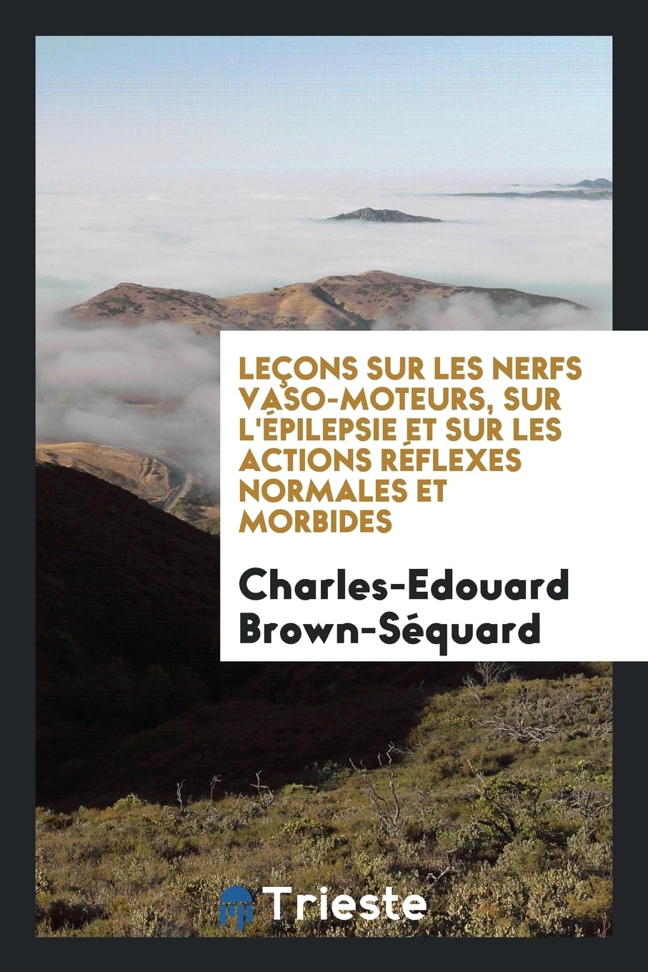 Le ons Sur Les Nerfs Vaso-Moteurs, Sur l' pilepsie Et Sur Les Actions R flexes Normales Et Morbides Medicine