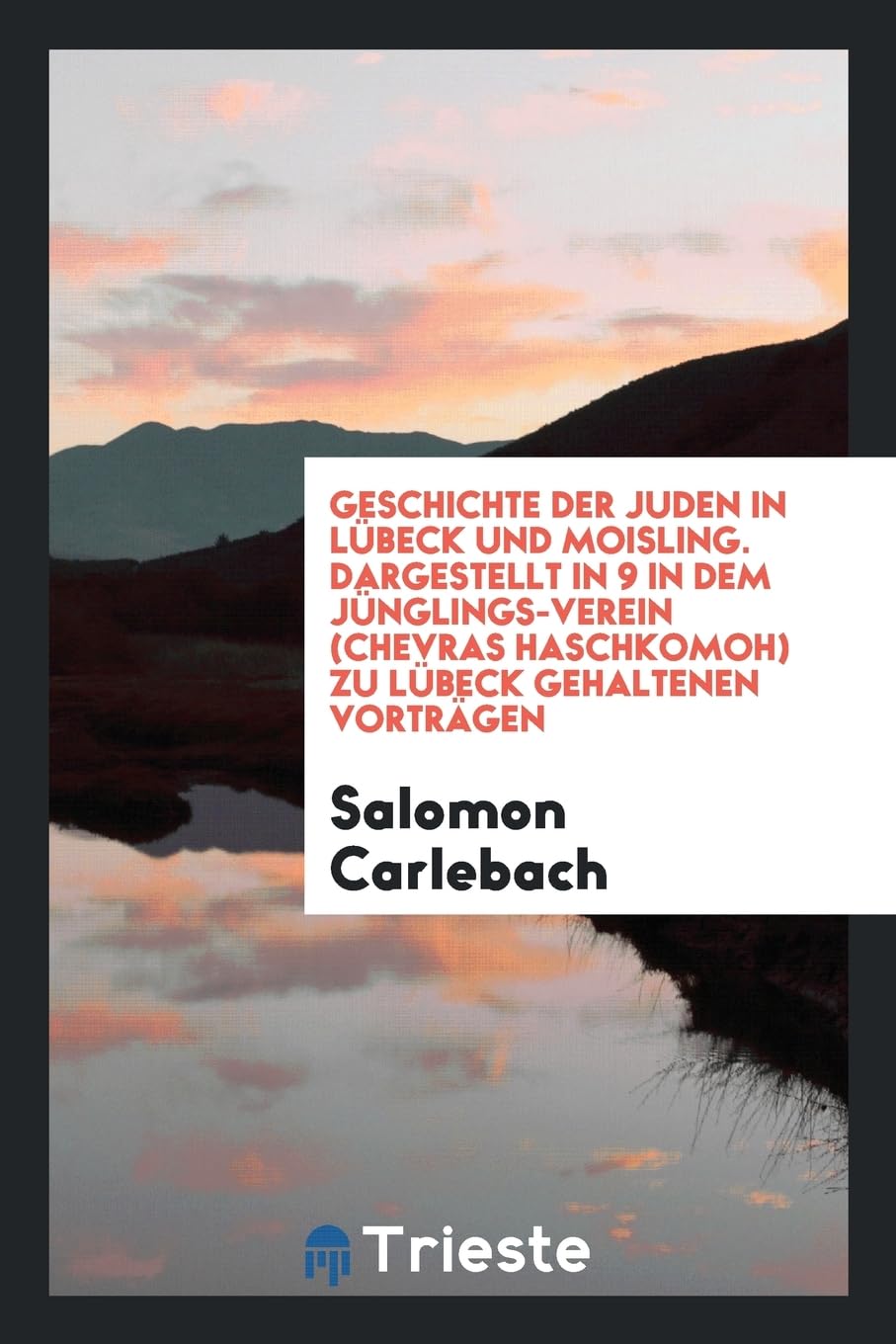Geschichte Der Juden in L beck Und Moisling. Dargestellt in 9 in Dem J nglings-Verein (Chevras Haschkomoh) Zu L beck Gehaltenen Vortr gen Politics & History