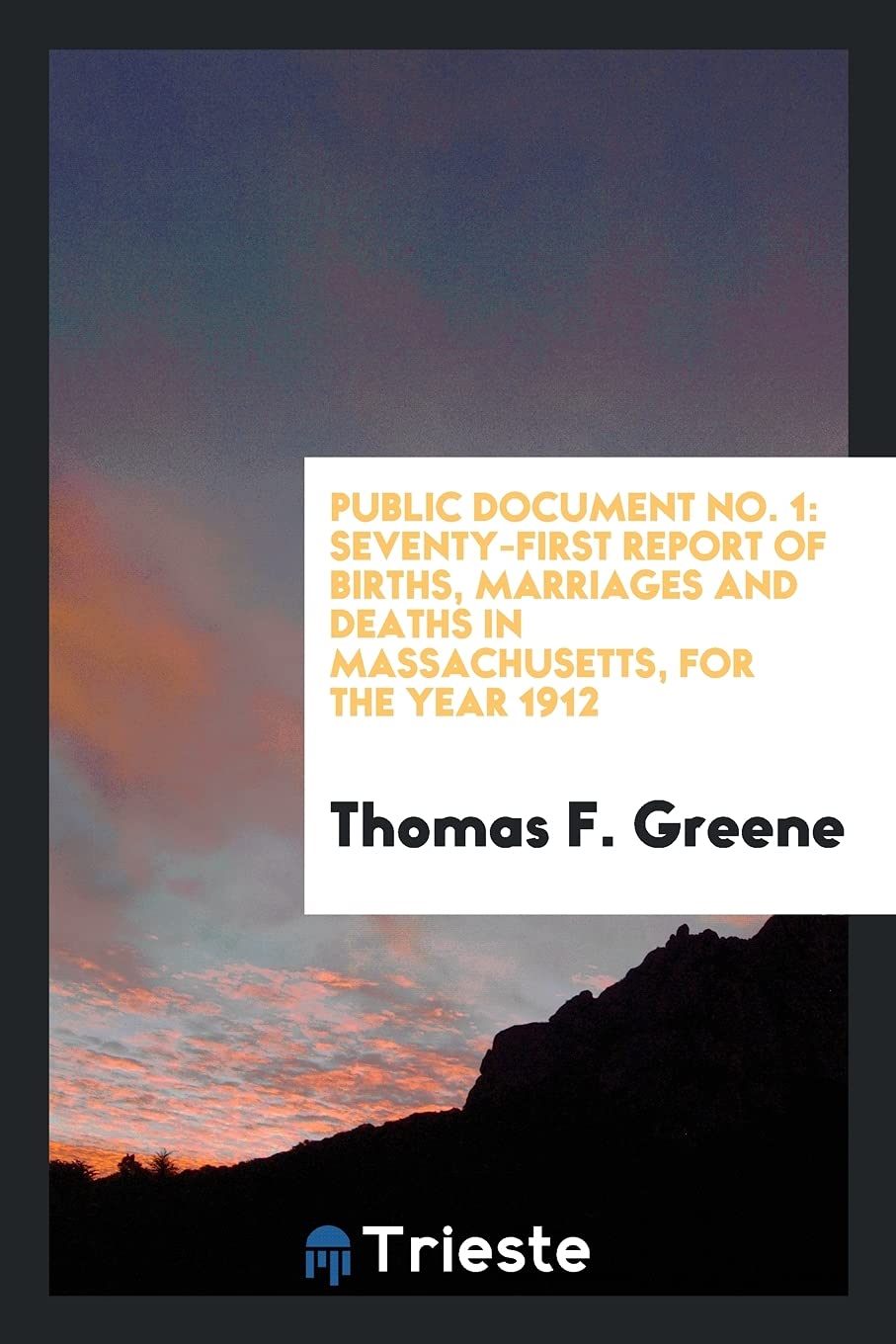 Public Document No. 1: Seventy-First Report of Births, Marriages and Deaths in Massachusetts, for the Year 1912 Politics & History