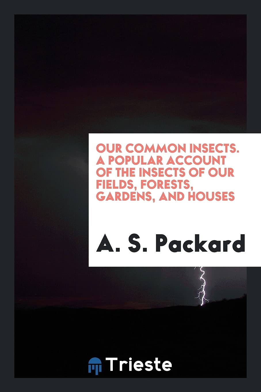 Our Common Insects. a Popular Account of the Insects of Our Fields, Forests, Gardens, and Houses Books
