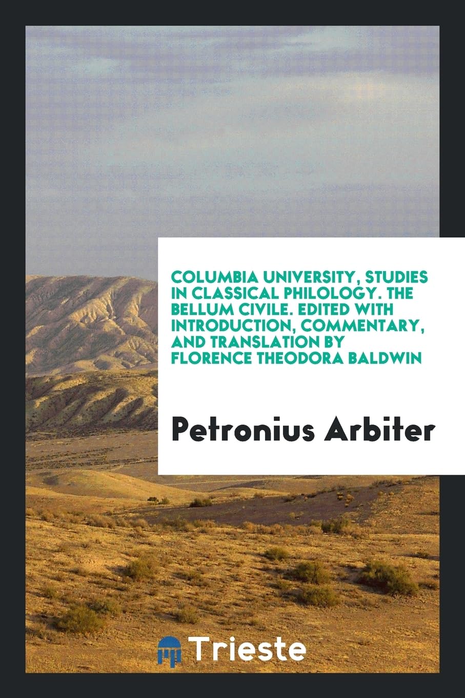 Columbia University, Studies in Classical Philology. the Bellum Civile. Edited with Introduction, Commentary, and Translation by Florence Theodora Baldwin Books