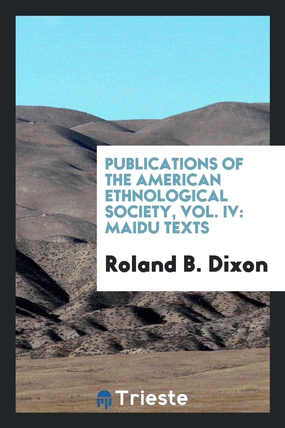 Publications of the American Ethnological Society, Vol. IV: Maidu Texts Politics & History