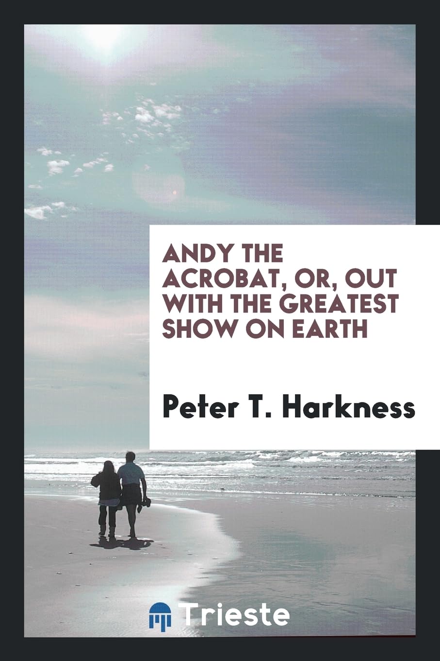 Andy the Acrobat: Or, Out with the Greatest Show on Earth Politics & History
