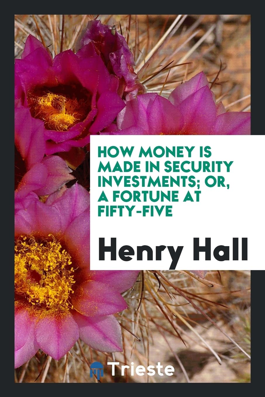 How Money Is Made in Security Investments; Or, a Fortune at Fifty-Five Business, Finance & Career