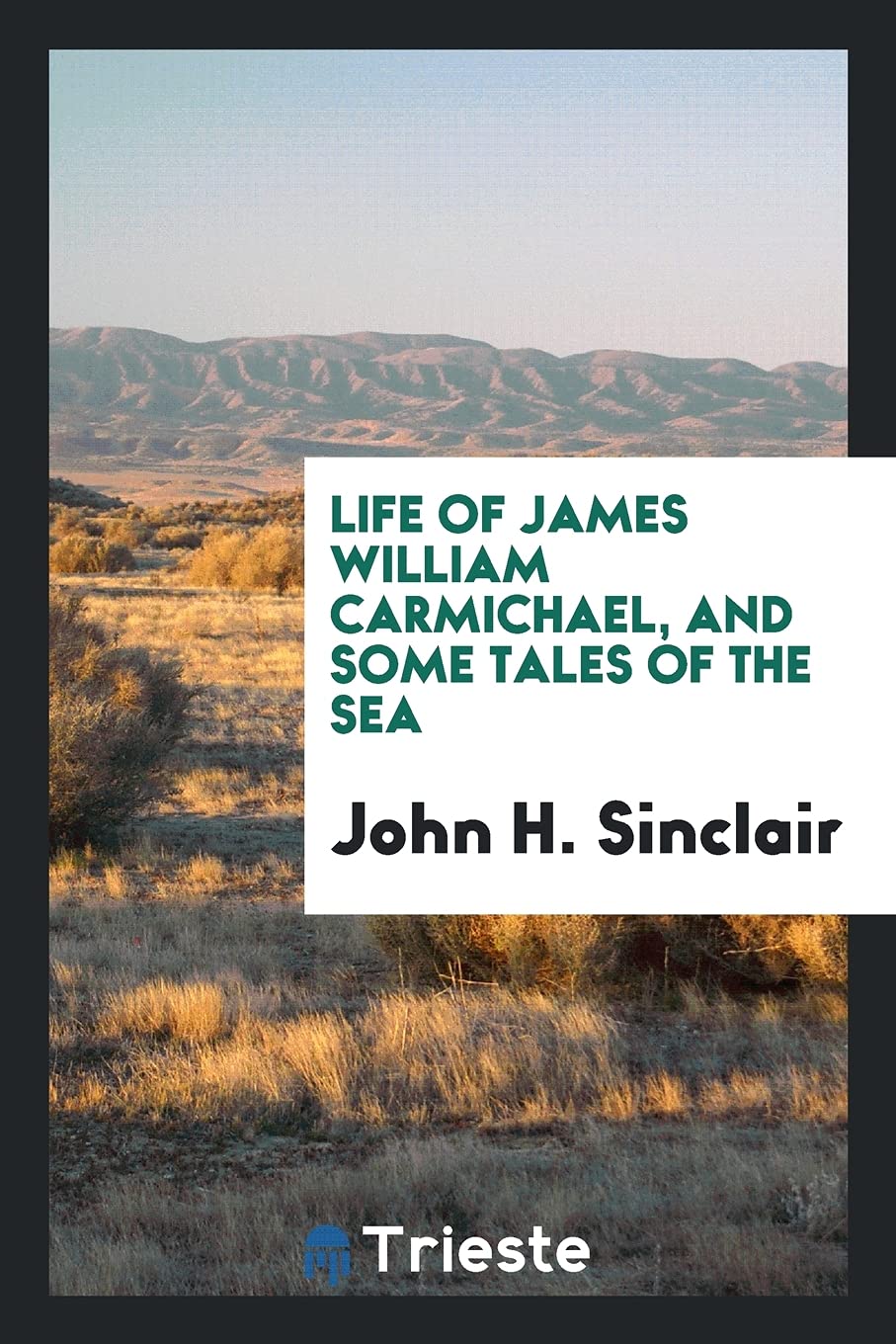 Life of James William Carmichael, and Some Tales of the Sea Memories
