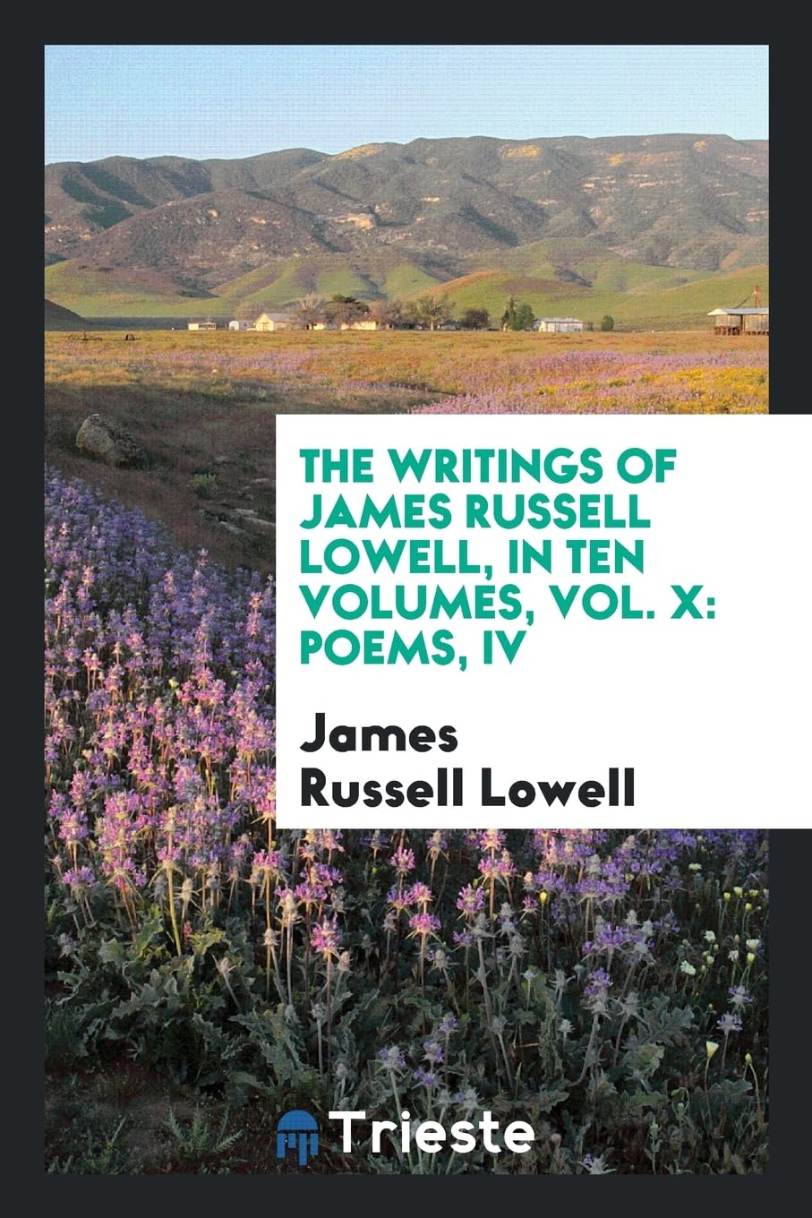 The Writings of James Russell Lowell, in Ten Volumes, Vol. X: Poems, IV Poetry