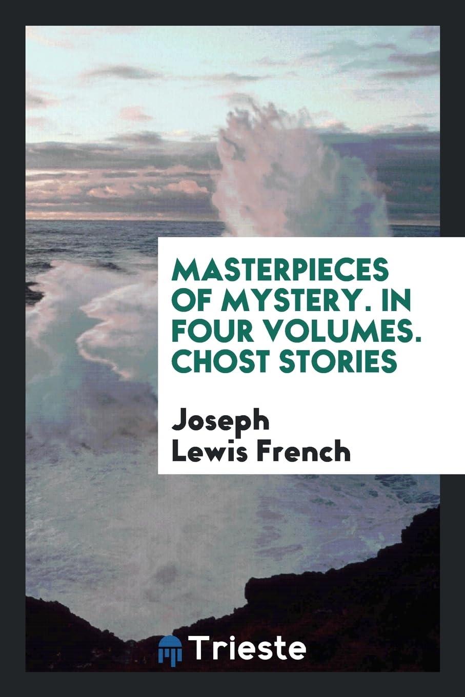 Masterpieces of Mystery. in Four Volumes. Chost Stories Politics & History