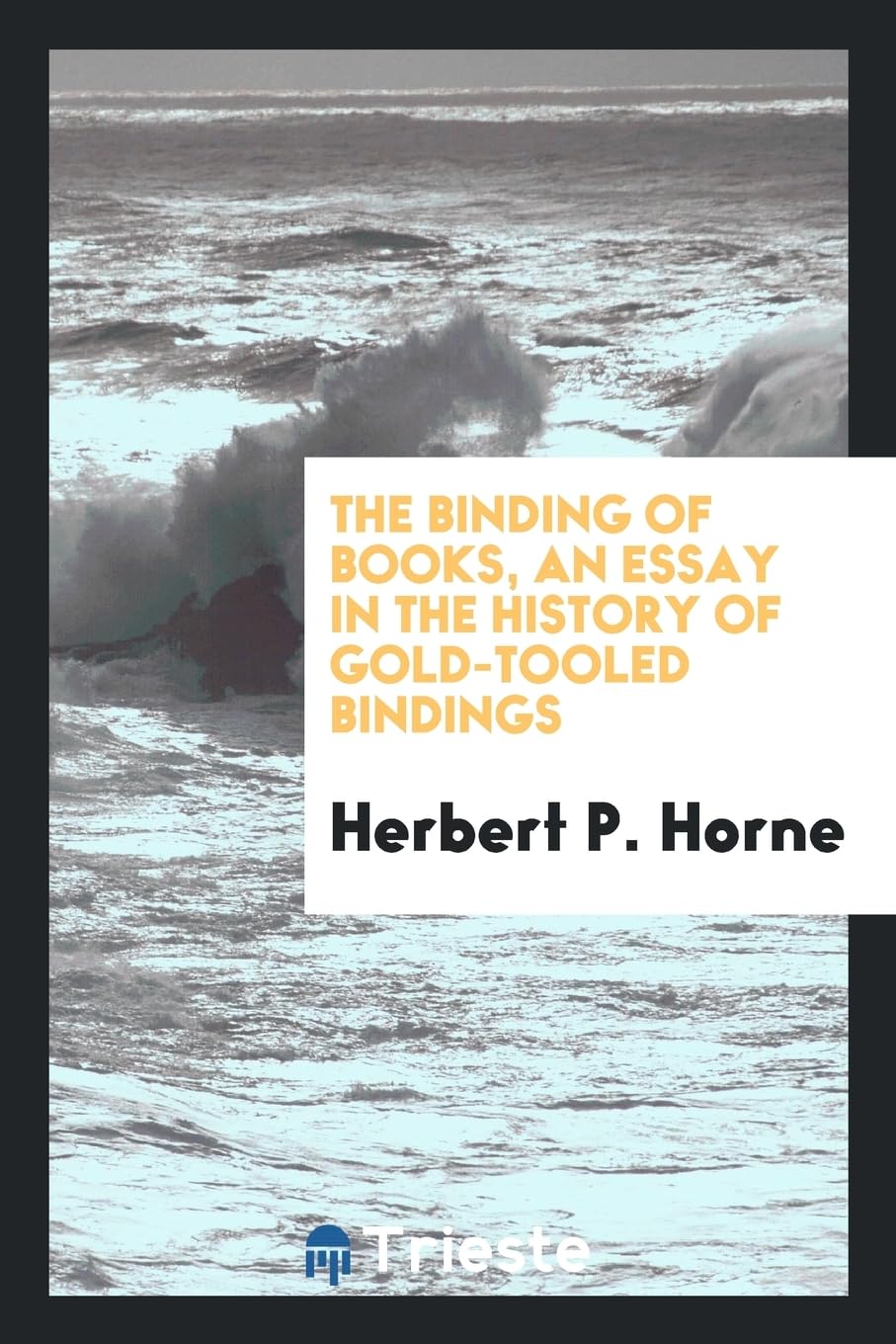 The Binding of Books, an Essay in the History of Gold-Tooled Bindings Politics & History