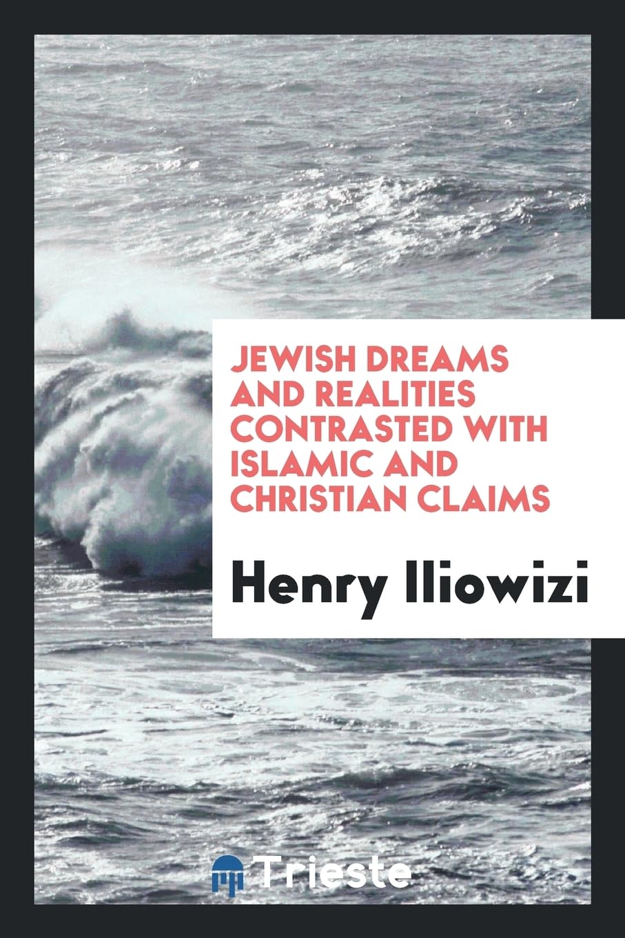 Jewish Dreams and Realities Contrasted with Islamic and Christian Claims Politics & History