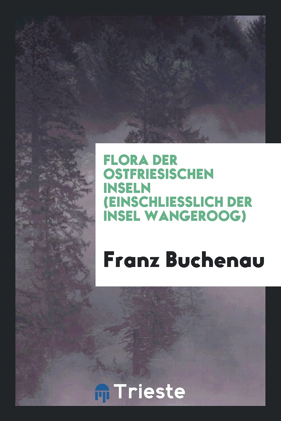 Flora Der Ostfriesischen Inseln (Einschliesslich Der Insel Wangeroog) Natural Sciences