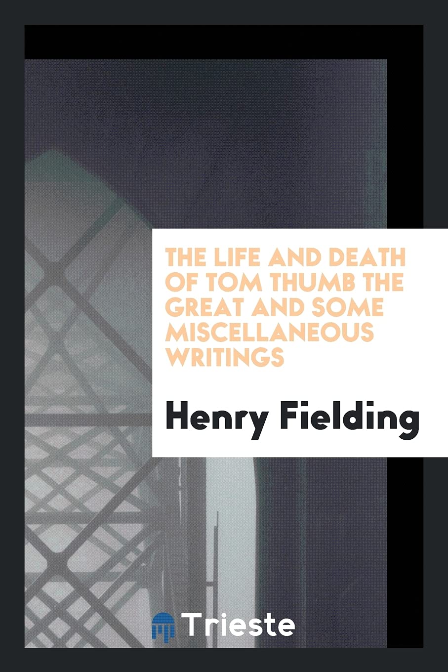 The Life and Death of Tom Thumb the Great and Some Miscellaneous Writings Books