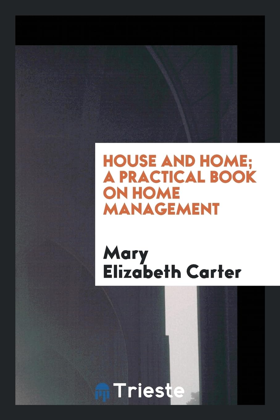 House and Home; A Practical Book on Home Management Politics & History