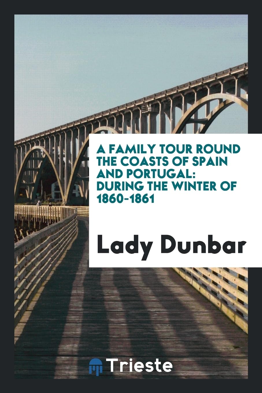 A Family Tour Round the Coasts of Spain and Portugal: During the Winter of 1860-1861 Politics & History
