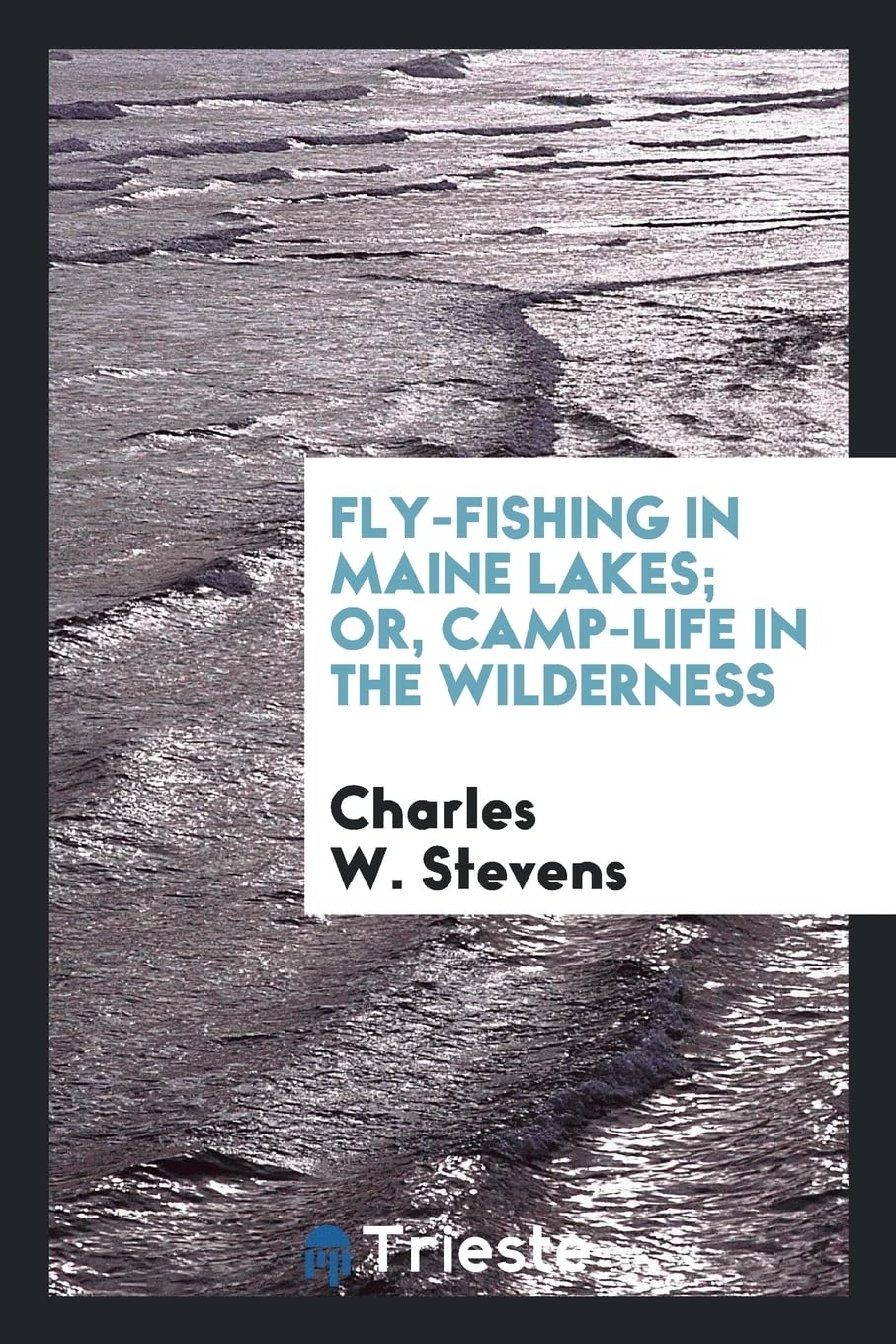 Fly-Fishing in Maine Lakes; Or, Camp-Life in the Wilderness Politics & History