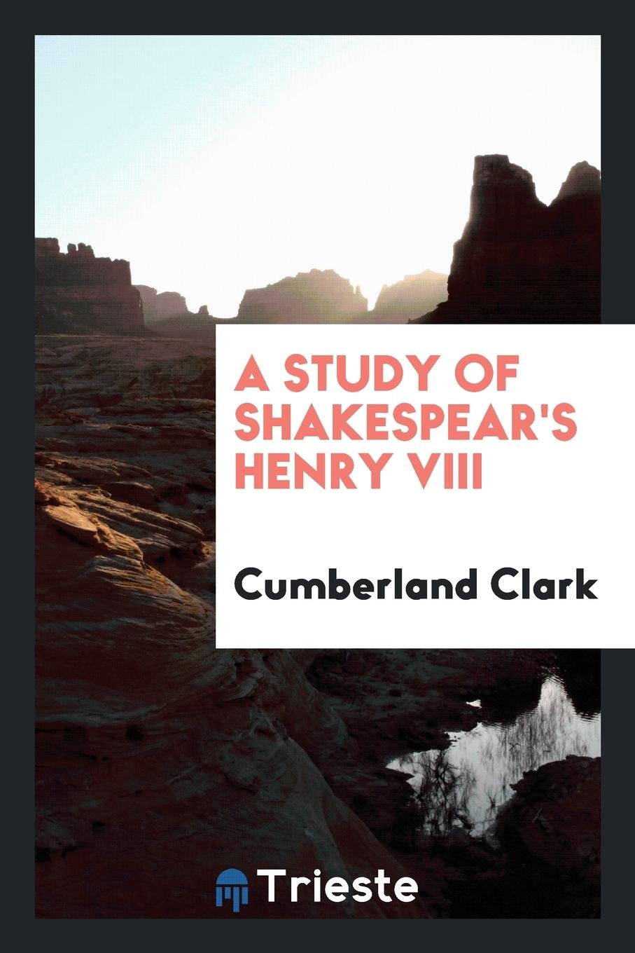 A Study of Shakespear's Henry VIII Drama