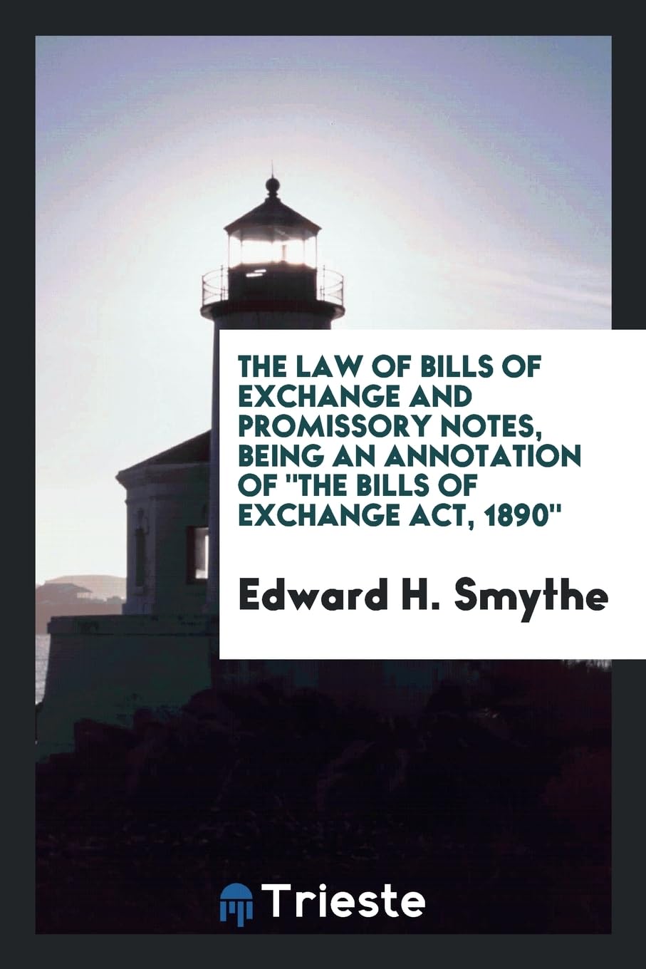 The Law of Bills of Exchange and Promissory Notes, Being an Annotation of the Bills of Exchange Act, 1890 Law