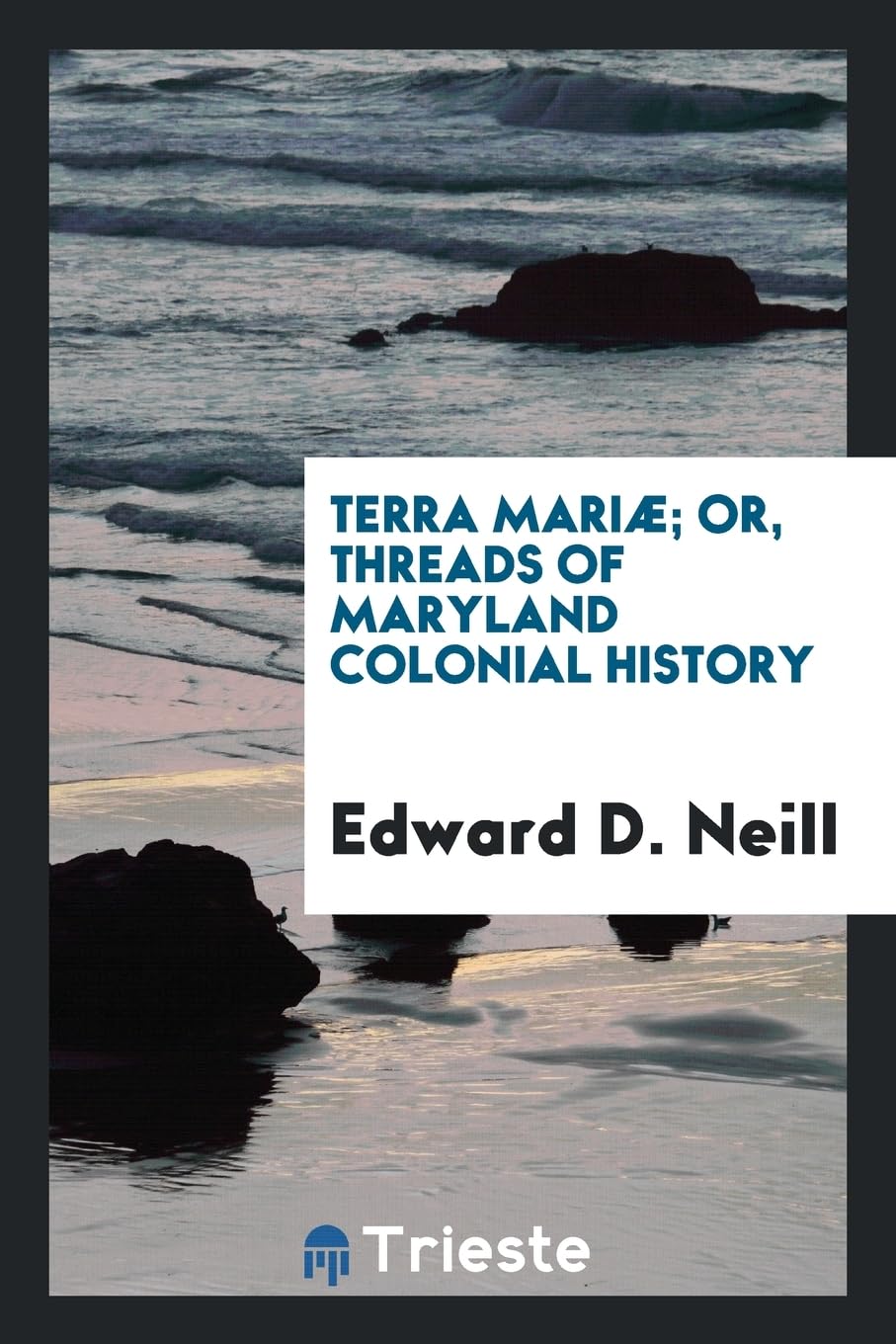 Terra Mari ; Or, Threads of Maryland Colonial History Memories