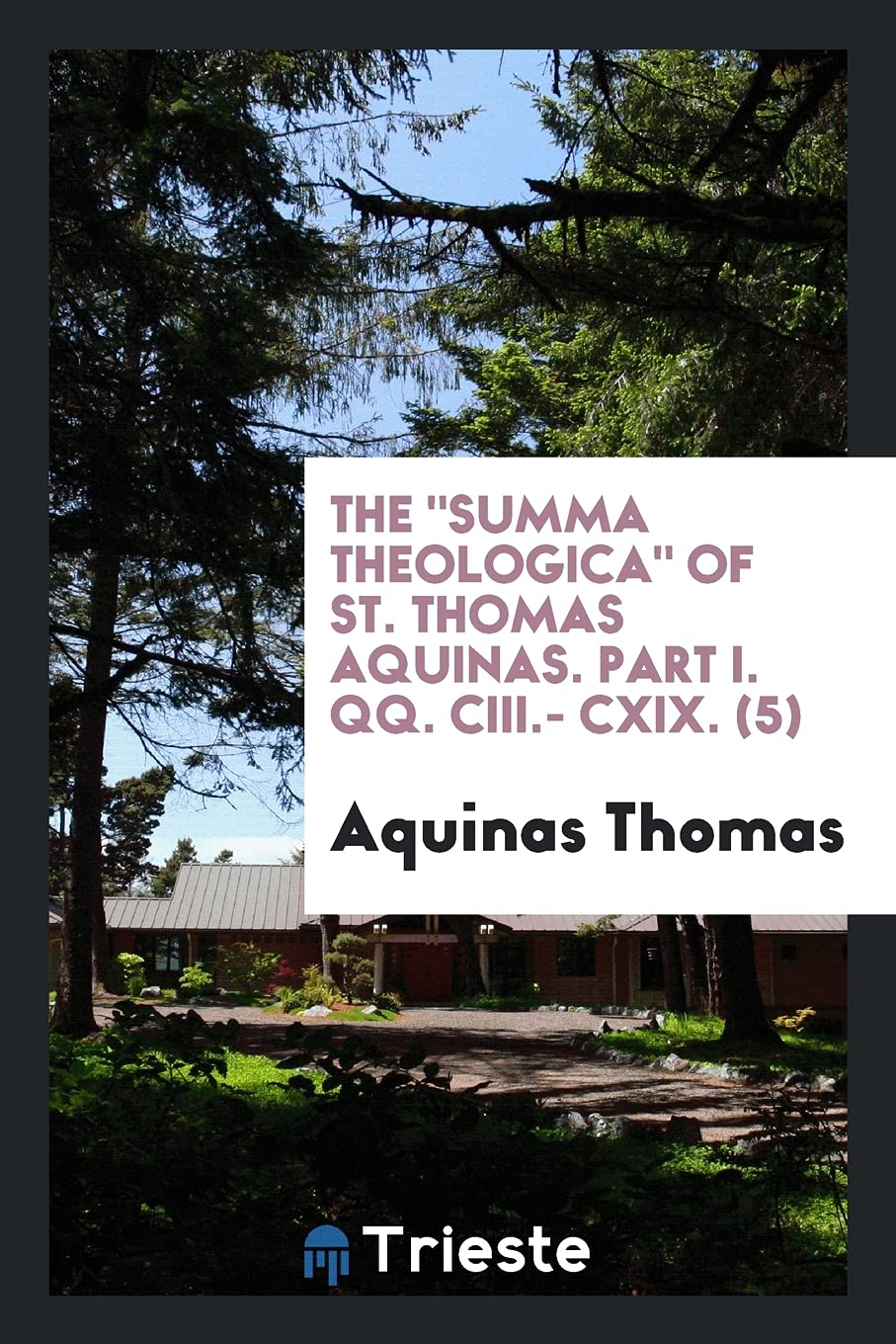 The Summa Theologica of St. Thomas Aquinas. Part I. Qq. CIII.- CXIX. (5) Philosophy