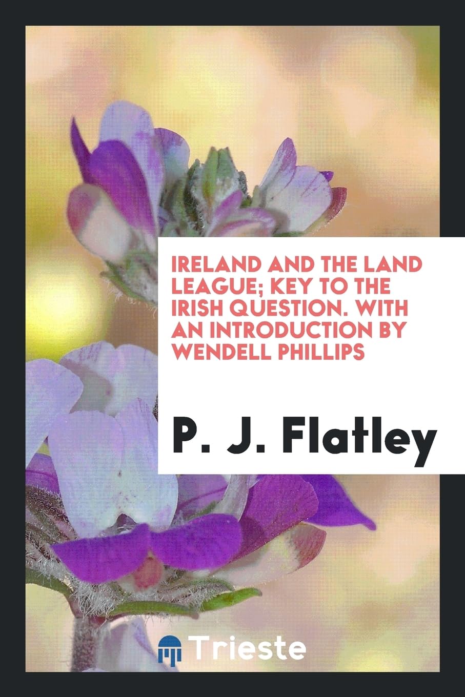 Ireland and the Land League; Key to the Irish Question. with an Introduction by Wendell Phillips Politics & History