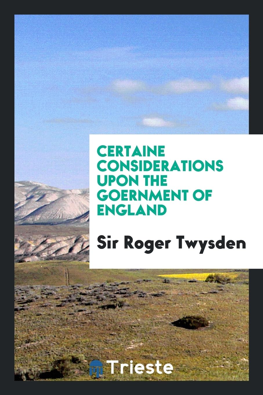 Certaine Considerations Upon the Goernment of England Politics & History