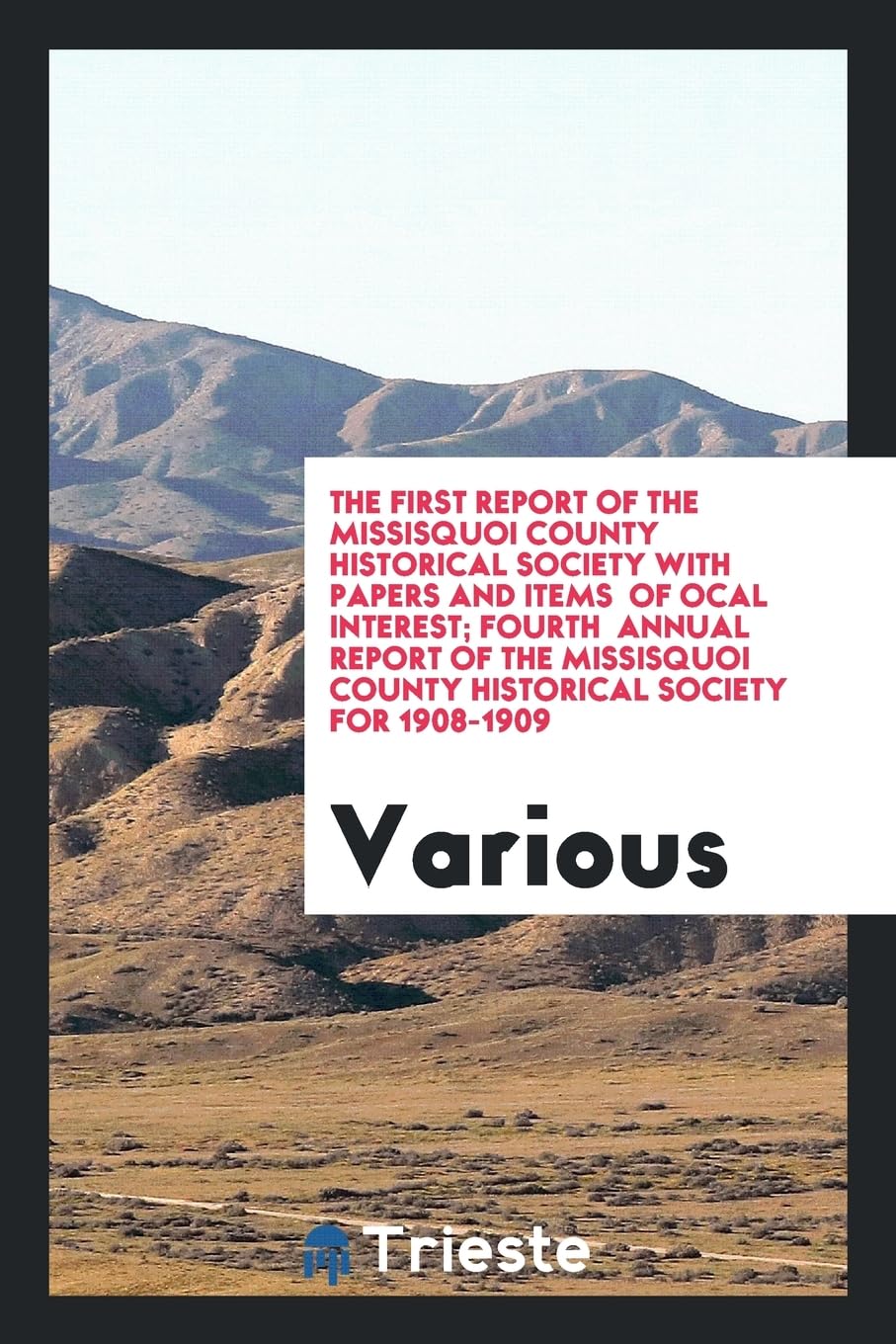 The First Report of the Missisquoi County Historical Society with Papers and Items of Ocal Interest; Fourth Annual Report of the Missisquoi County Historical Society for 1908-1909 Books