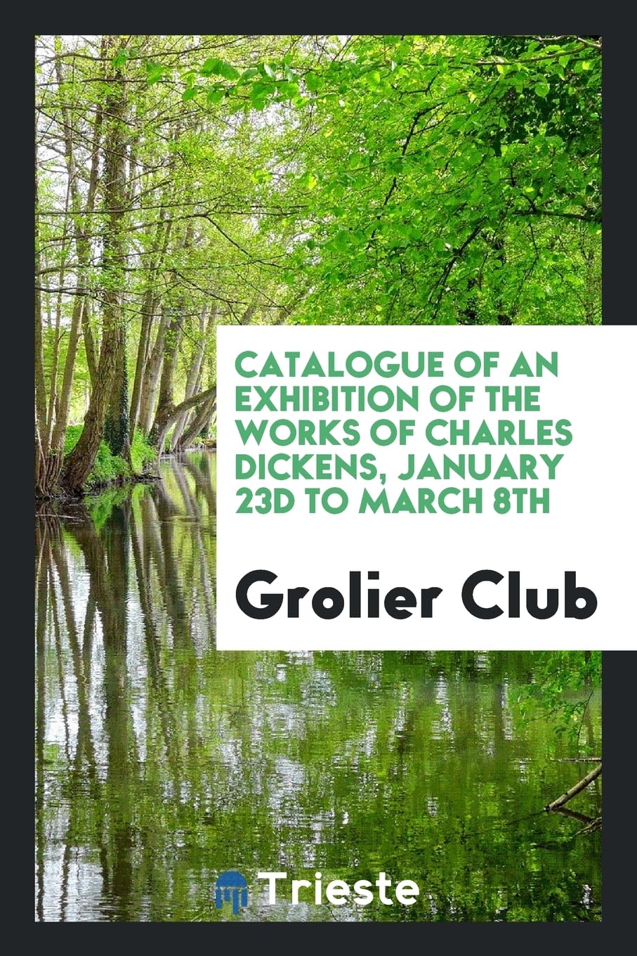 Catalogue of an Exhibition of the Works of Charles Dickens, January 23d to March 8th Politics & History
