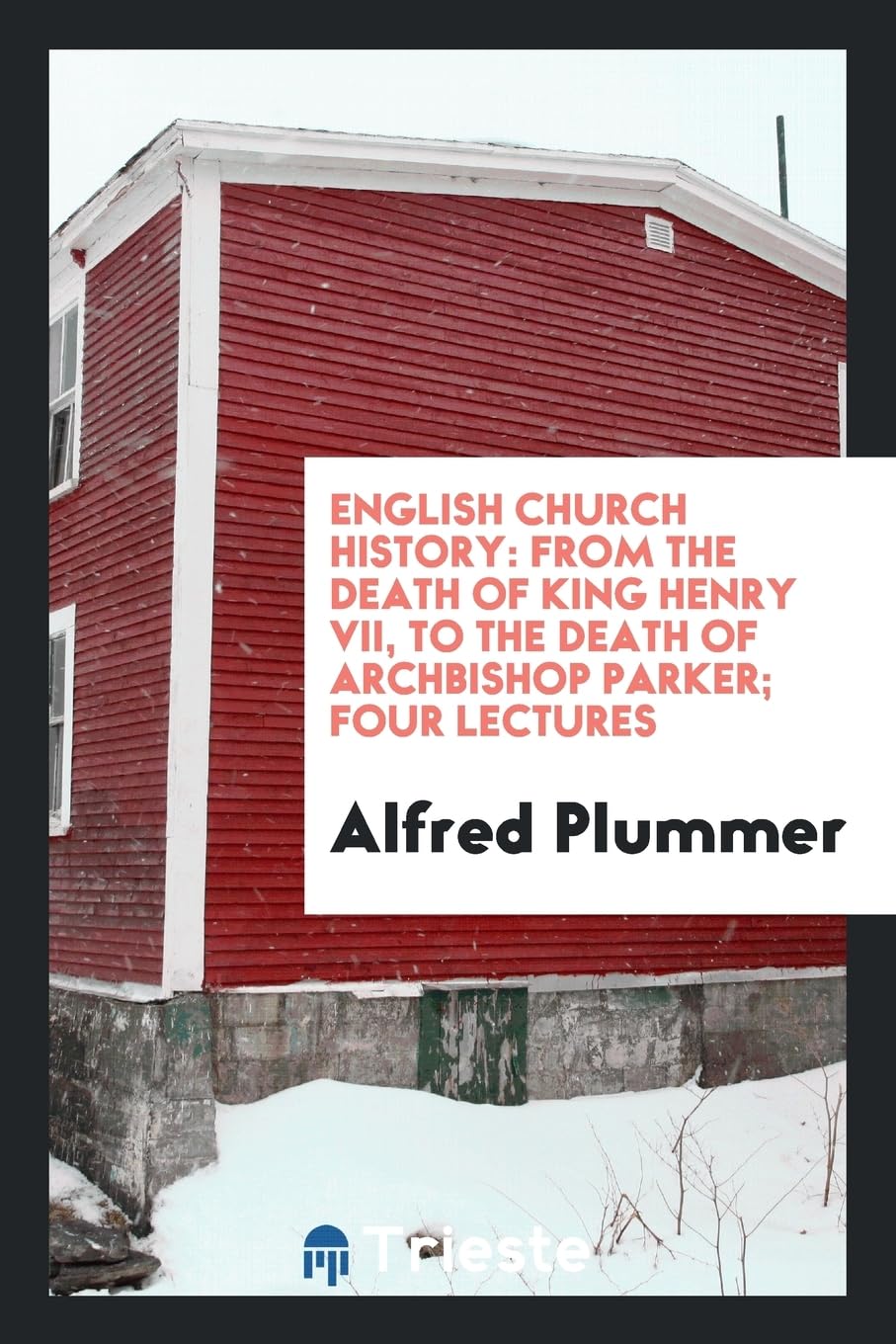English Church History: From the Death of King Henry VII, to the Death of Archbishop Parker; Four Lectures Politics & History